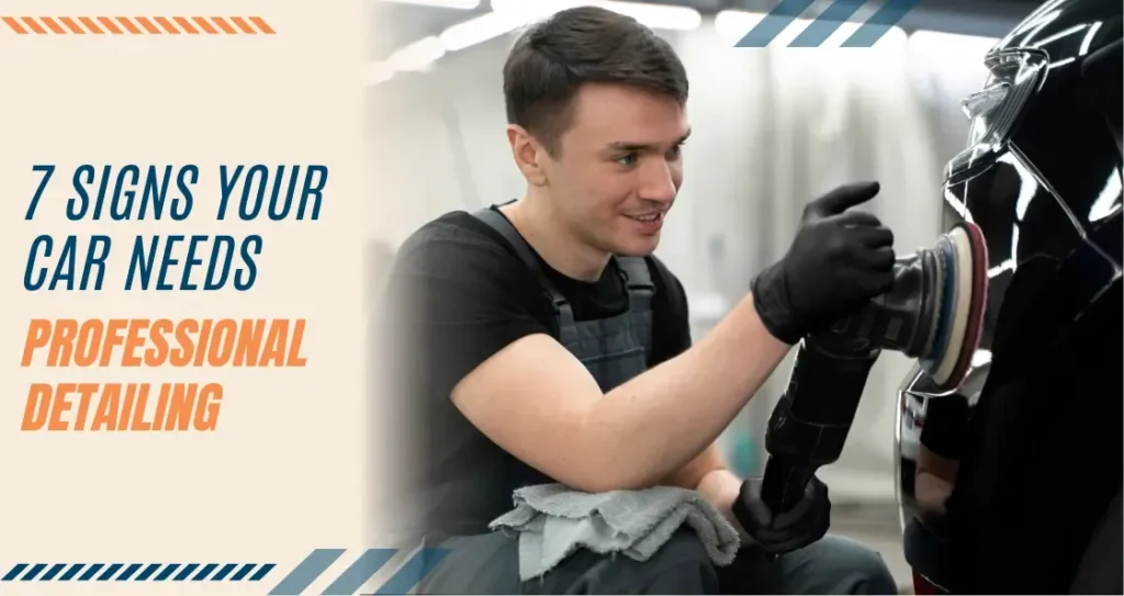 7 Signs Your Car Needs Professional Detailing Immediately